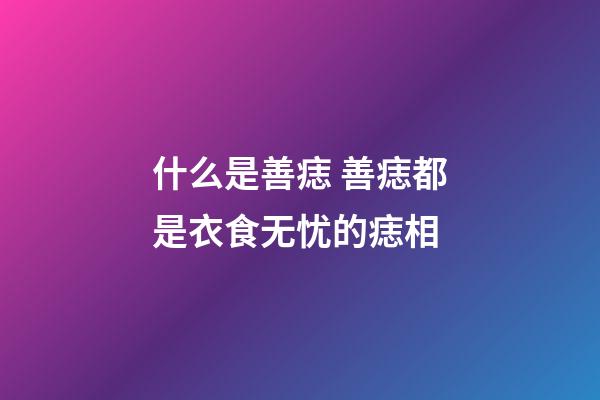 什么是善痣 善痣都是衣食无忧的痣相